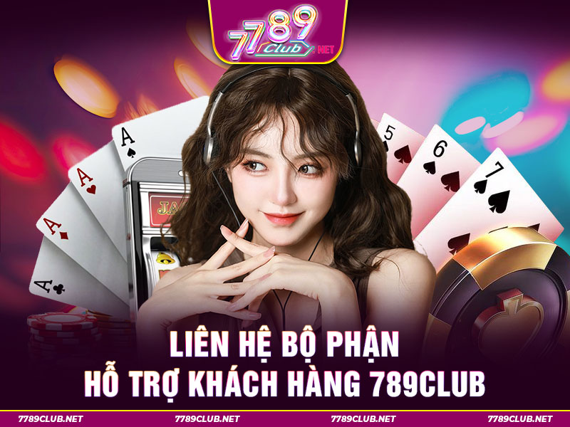 Liên hệ bộ phận hỗ trợ khách hàng 789Club