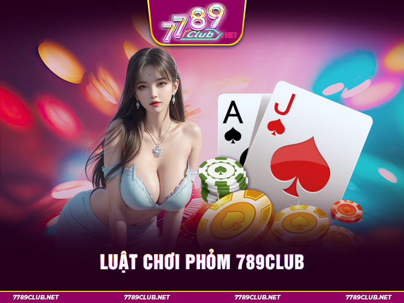 Luật chơi Phỏm 789Club