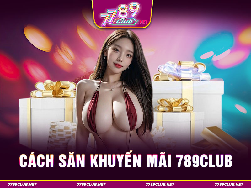 Cách săn khuyến mãi 789club