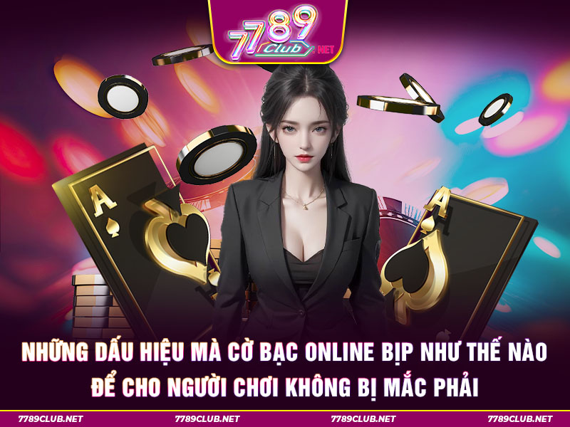 Những dấu hiệu mà cờ bạc online bịp như thế nào để cho người chơi không bị mắc phải