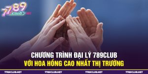 chương trình đại lý 789club với hoa hồng cao nhất thị trường