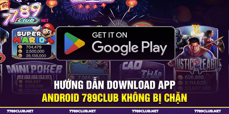 Hướng dẫn download app Android 789Club không bị chặn