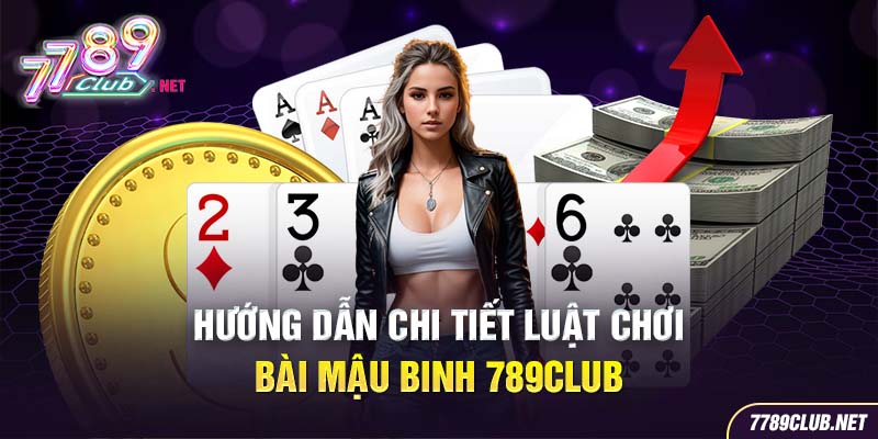 Hướng dẫn chi tiết luật chơi bài Mậu Binh 789Club