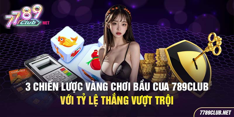 3 chiến lược vàng chơi Bầu Cua 789Club với tỷ lệ thắng vượt trội